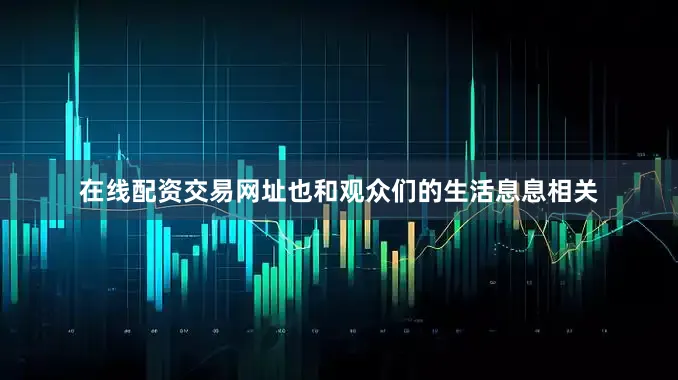 在线配资交易网址也和观众们的生活息息相关