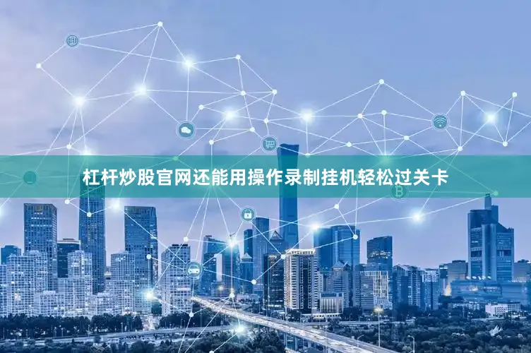 杠杆炒股官网还能用操作录制挂机轻松过关卡