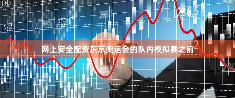 网上安全配资东京奥运会的队内模拟赛之前