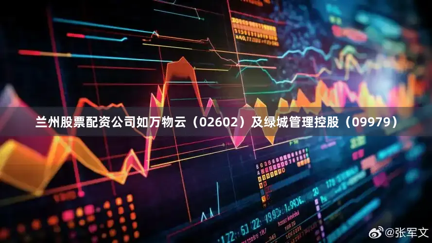 兰州股票配资公司如万物云（02602）及绿城管理控股（09979）