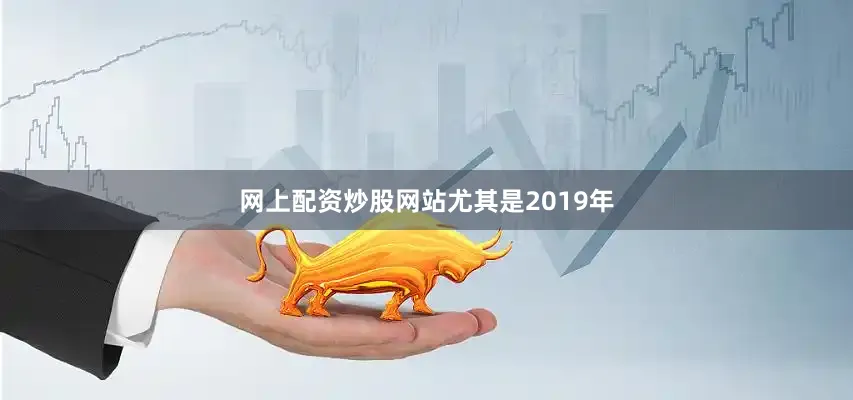 网上配资炒股网站　　尤其是2019年